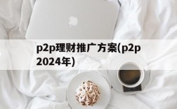 p2p理财推广方案(p2p2024年)